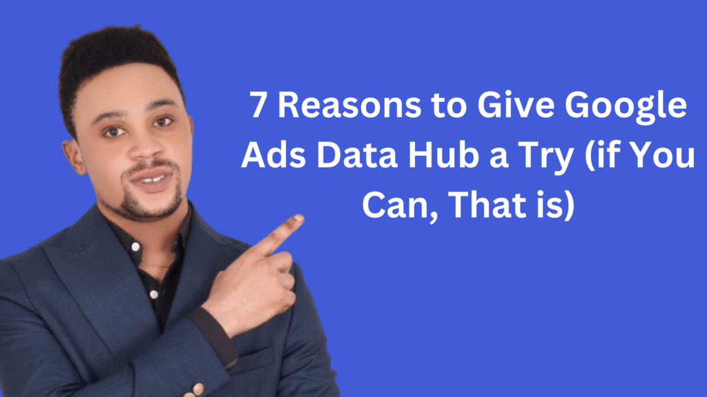 7 Reasons to Give Google Ads Data Hub